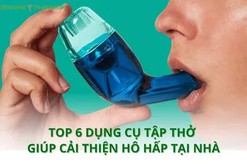Top 6 dụng cụ tập thở giúp cải thiện hô hấp hiệu quả tại nhà